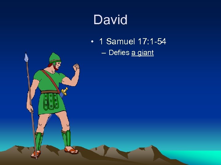 David • 1 Samuel 17: 1 -54 – Defies a giant 