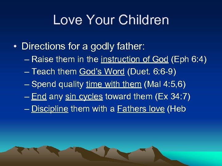 Love Your Children • Directions for a godly father: – Raise them in the