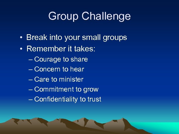 Group Challenge • Break into your small groups • Remember it takes: – Courage