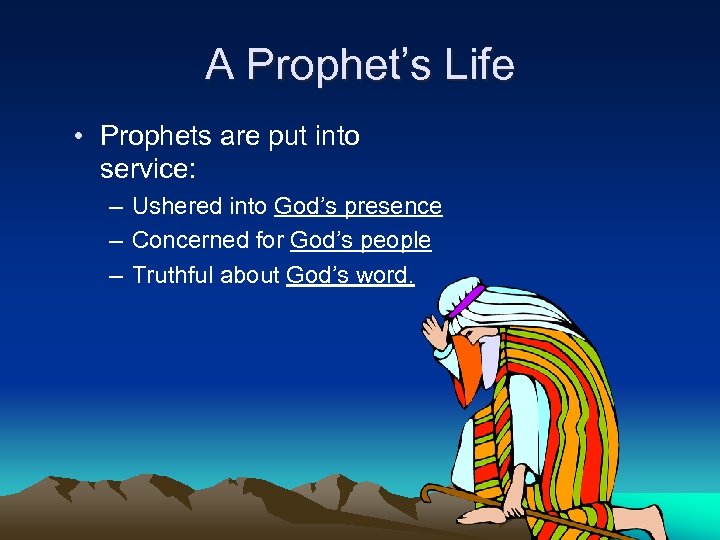 A Prophet’s Life • Prophets are put into service: – Ushered into God’s presence