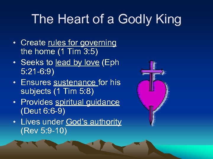 The Heart of a Godly King • Create rules for governing the home (1