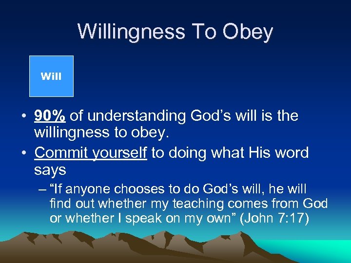 Willingness To Obey Will • 90% of understanding God’s will is the willingness to