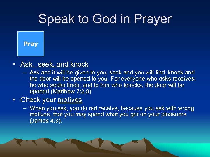 Speak to God in Prayer Pray • Ask, seek, and knock – Ask and