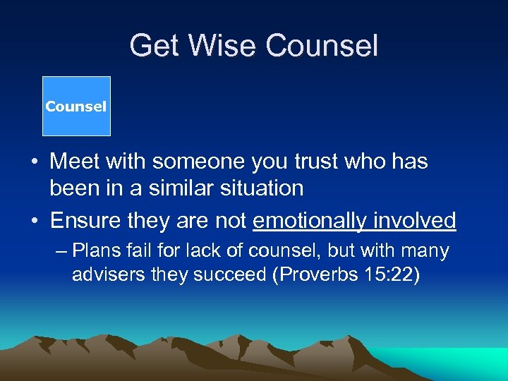 Get Wise Counsel • Meet with someone you trust who has been in a