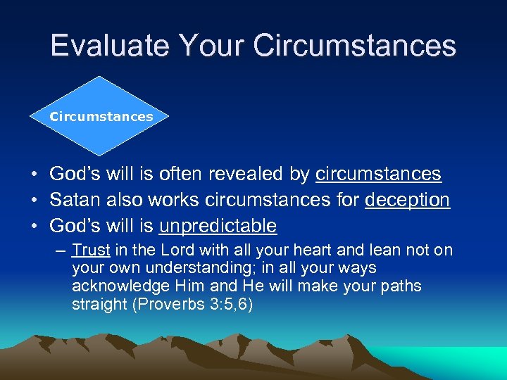 Evaluate Your Circumstances • God’s will is often revealed by circumstances • Satan also