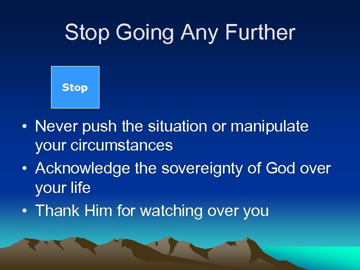 Stop Going Any Further Stop • Never push the situation or manipulate your circumstances