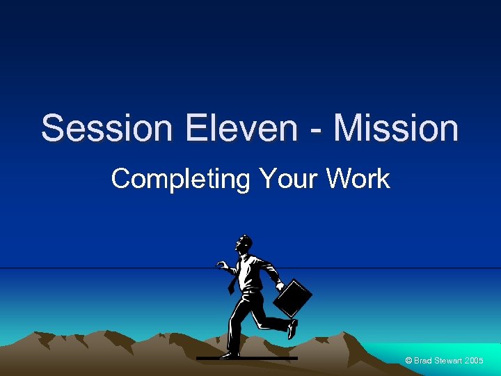 Session Eleven - Mission Completing Your Work © Brad Stewart 2005 