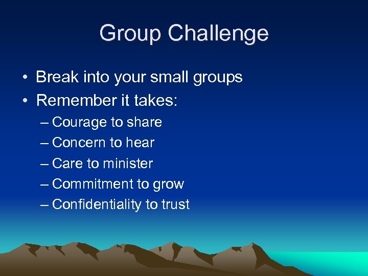 Group Challenge • Break into your small groups • Remember it takes: – Courage