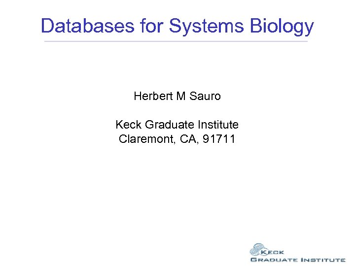 Databases for Systems Biology Herbert M Sauro Keck Graduate Institute Claremont, CA, 91711 