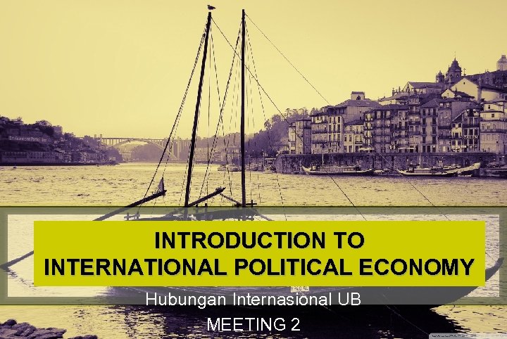 INTRODUCTION TO INTERNATIONAL POLITICAL ECONOMY Hubungan Internasional UB