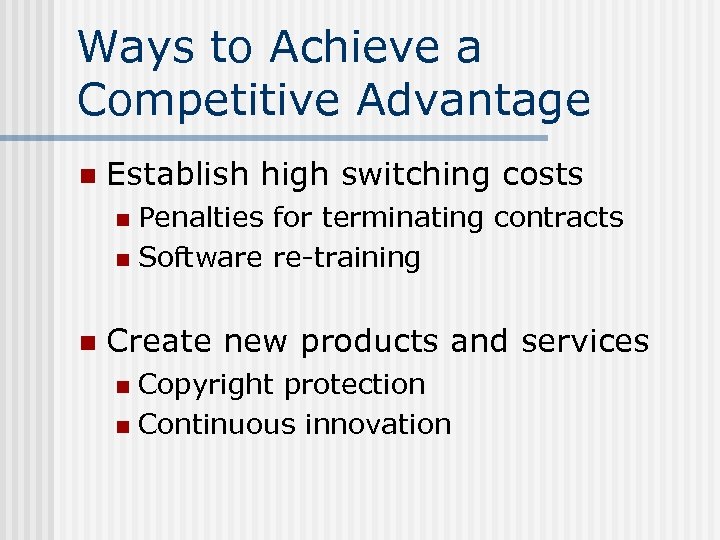 Ways to Achieve a Competitive Advantage n Establish high switching costs Penalties for terminating