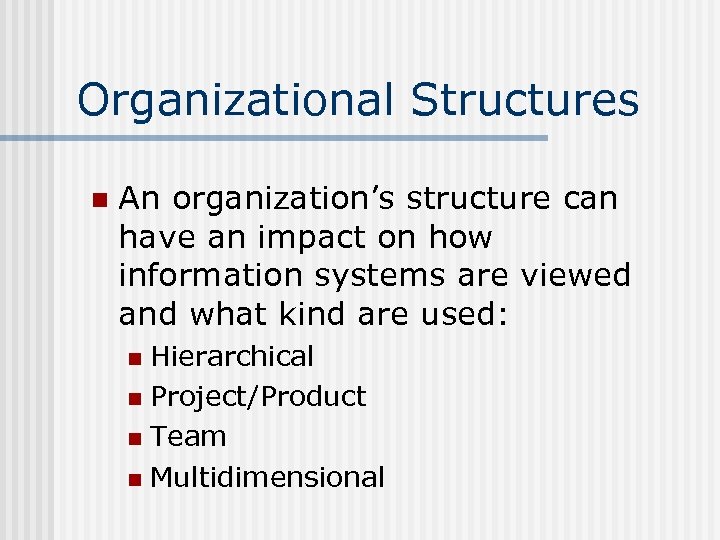 Organizational Structures n An organization’s structure can have an impact on how information systems