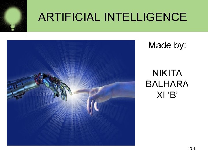 ARTIFICIAL INTELLIGENCE Made by: NIKITA BALHARA XI ‘B’ 13 -1 