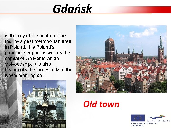 Gdańsk is the city at the centre of the fourth-largest metropolitan area in Poland.