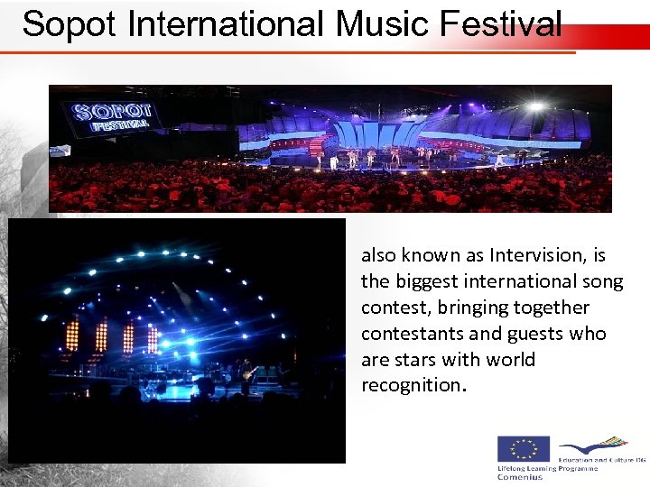 Sopot International Music Festival • also known as Intervision, is the biggest international song