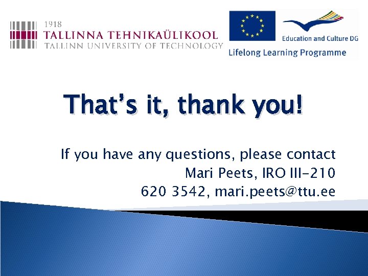 That’s it, thank you! If you have any questions, please contact Mari Peets, IRO
