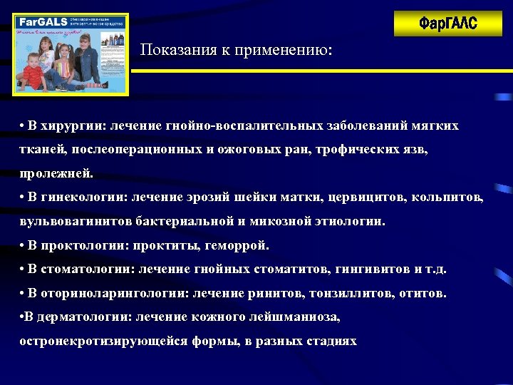Фар. ГАЛС Показания к применению: • В хирургии: лечение гнойно-воспалительных заболеваний мягких тканей, послеоперационных