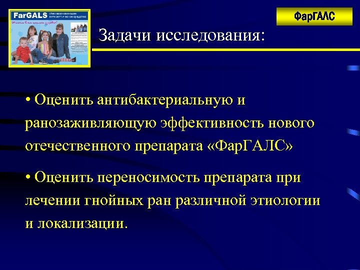Фар. ГАЛС Задачи исследования: • Оценить антибактериальную и ранозаживляющую эффективность нового отечественного препарата «Фар.