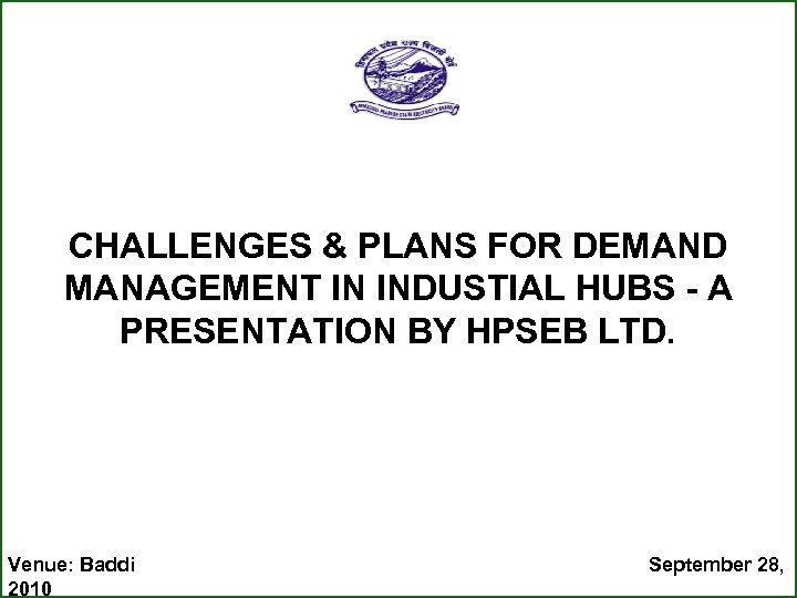 CHALLENGES & PLANS FOR DEMAND MANAGEMENT IN INDUSTIAL HUBS - A PRESENTATION BY HPSEB