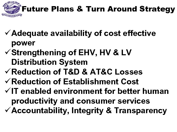 Future Plans & Turn Around Strategy ü Adequate availability of cost effective power ü