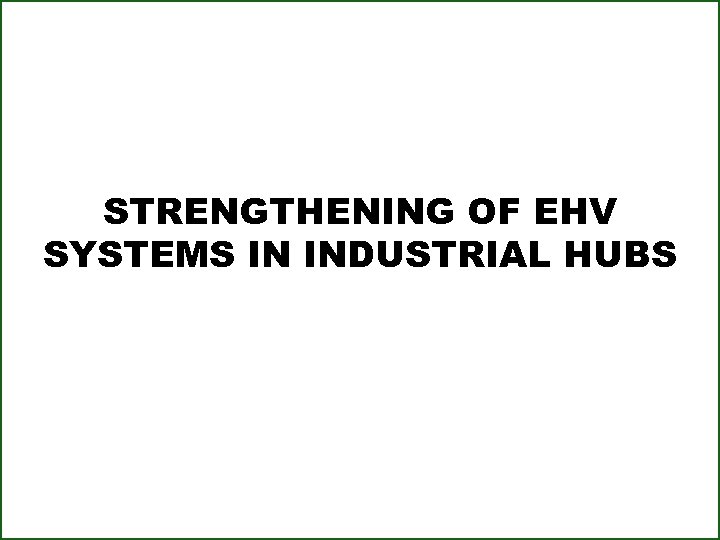 STRENGTHENING OF EHV SYSTEMS IN INDUSTRIAL HUBS 