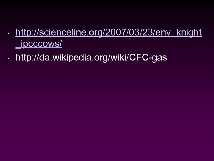  • • http: //scienceline. org/2007/03/23/env_knight _ipcccows/ http: //da. wikipedia. org/wiki/CFC-gas 