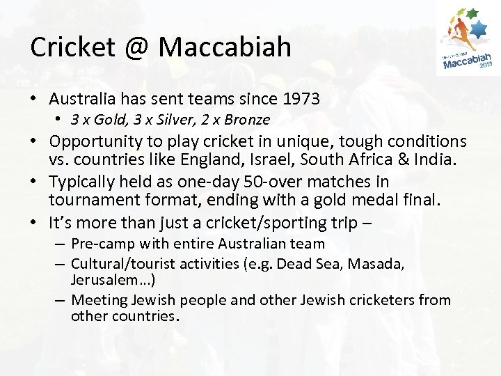 Cricket @ Maccabiah • Australia has sent teams since 1973 • 3 x Gold,