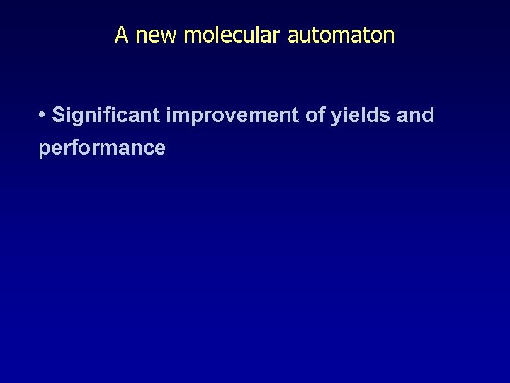 A new molecular automaton • Significant improvement of yields and performance 