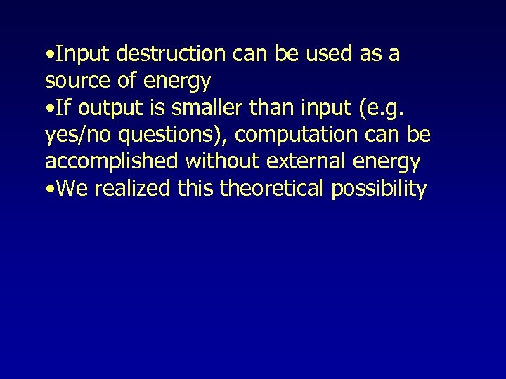  • Input destruction can be used as a source of energy • If
