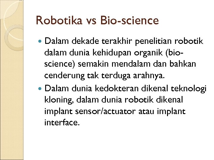 Robotika vs Bio-science Dalam dekade terakhir penelitian robotik dalam dunia kehidupan organik (bioscience) semakin