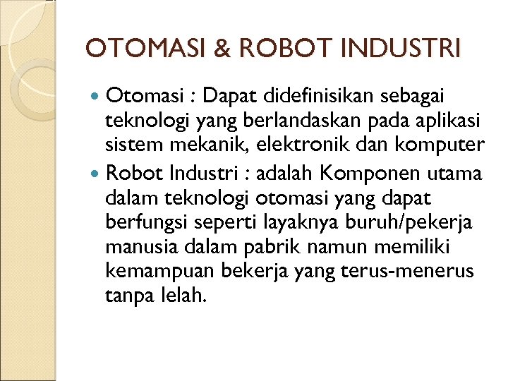 OTOMASI & ROBOT INDUSTRI Otomasi : Dapat didefinisikan sebagai teknologi yang berlandaskan pada aplikasi