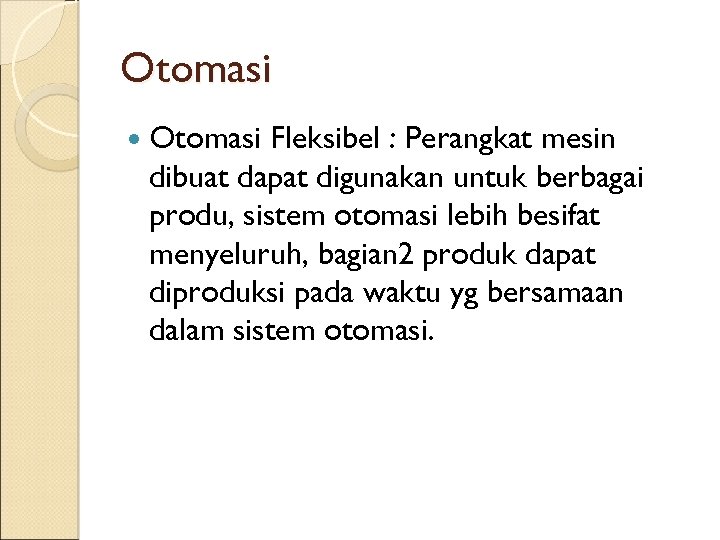 Otomasi Fleksibel : Perangkat mesin dibuat dapat digunakan untuk berbagai produ, sistem otomasi lebih