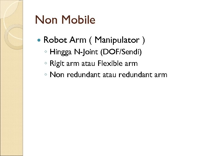 Non Mobile Robot Arm ( Manipulator ) ◦ Hingga N-Joint (DOF/Sendi) ◦ Rigit arm