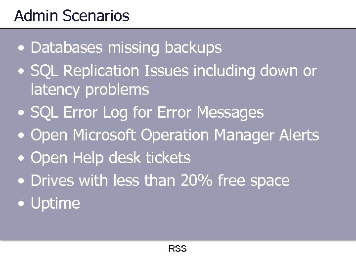 Admin Scenarios • Databases missing backups • SQL Replication Issues including down or latency