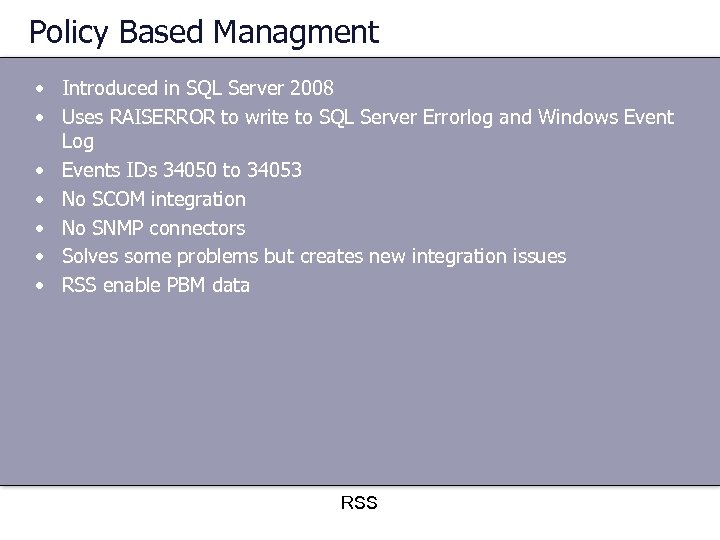 Policy Based Managment • Introduced in SQL Server 2008 • Uses RAISERROR to write