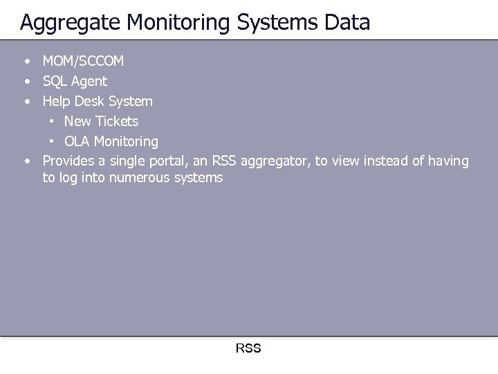 Aggregate Monitoring Systems Data • MOM/SCCOM • SQL Agent • Help Desk System •