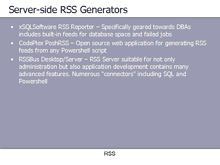 Server-side RSS Generators • x. SQLSoftware RSS Reporter – Specifically geared towards DBAs includes