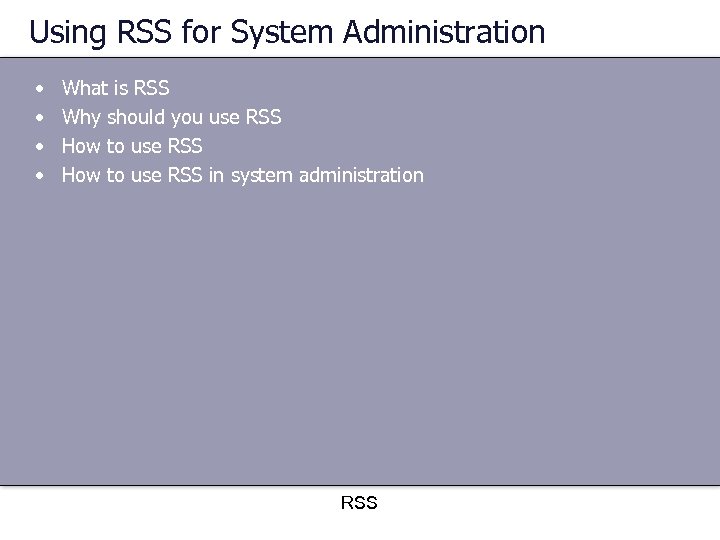 Using RSS for System Administration • • What is RSS Why should you use