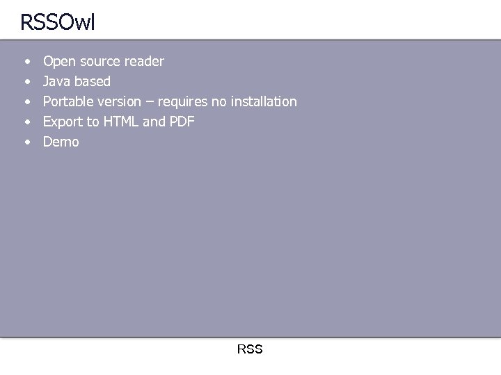 RSSOwl • • • Open source reader Java based Portable version – requires no