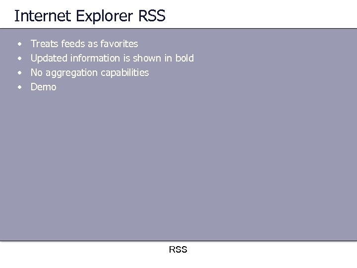 Internet Explorer RSS • • Treats feeds as favorites Updated information is shown in