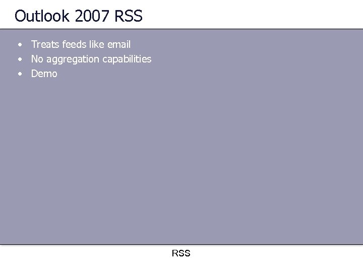 Outlook 2007 RSS • Treats feeds like email • No aggregation capabilities • Demo