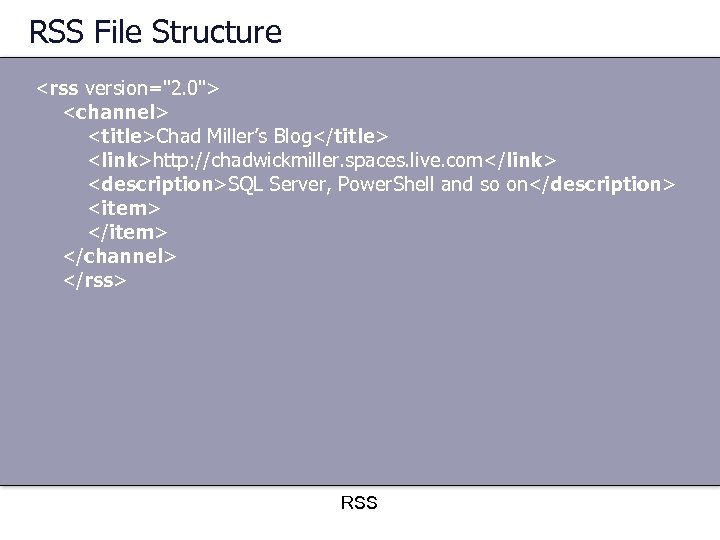 RSS File Structure <rss version="2. 0"> <channel> <title>Chad Miller’s Blog</title> <link>http: //chadwickmiller. spaces. live.
