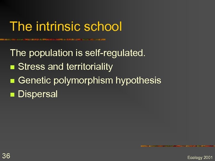 The intrinsic school The population is self-regulated. n Stress and territoriality n Genetic polymorphism