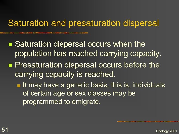 Saturation and presaturation dispersal n n Saturation dispersal occurs when the population has reached