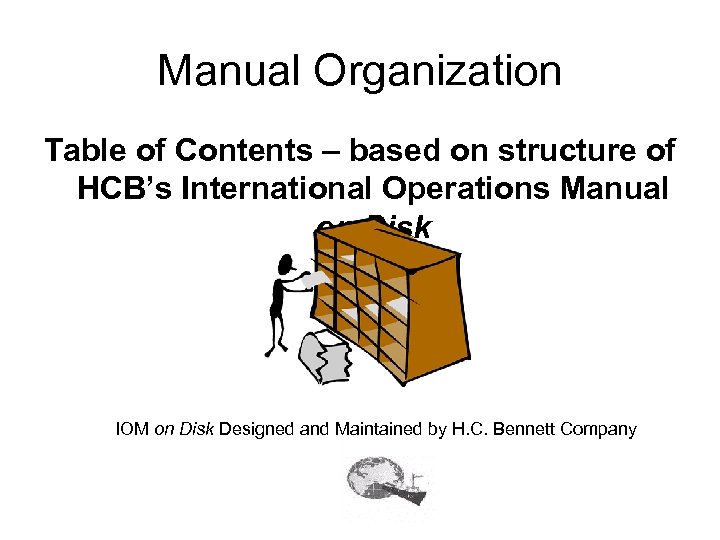 Manual Organization Table of Contents – based on structure of HCB’s International Operations Manual