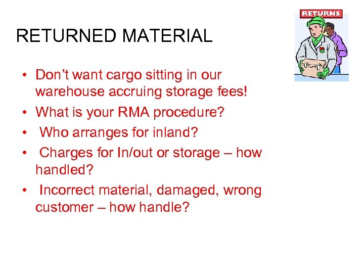 RETURNED MATERIAL • Don’t want cargo sitting in our warehouse accruing storage fees! •