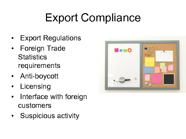 Export Compliance • Export Regulations • Foreign Trade Statistics requirements • Anti-boycott • Licensing