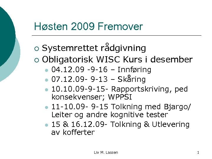 Høsten 2009 Fremover Systemrettet rådgivning ¡ Obligatorisk WISC Kurs i desember ¡ l l