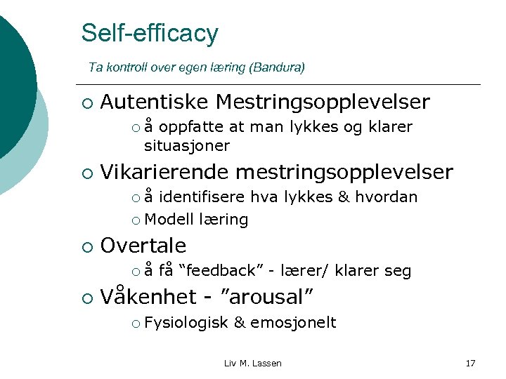 Self-efficacy Ta kontroll over egen læring (Bandura) ¡ Autentiske Mestringsopplevelser ¡ ¡ å oppfatte