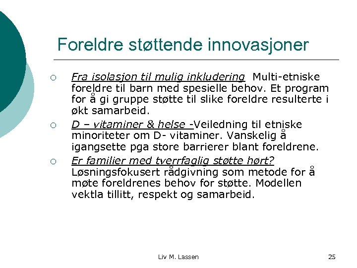 Foreldre støttende innovasjoner ¡ ¡ ¡ Fra isolasjon til mulig inkludering Multi-etniske foreldre til